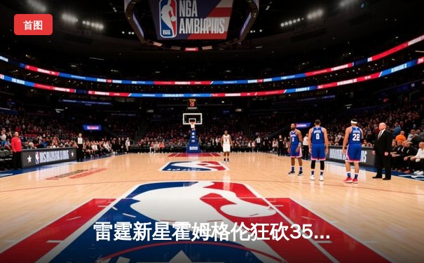 雷霆新星霍姆格伦狂砍35分创生涯新高，率队加时险胜勇士