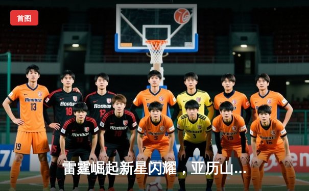 雷霆崛起新星闪耀，亚历山大40+7率队加时逆转湖人