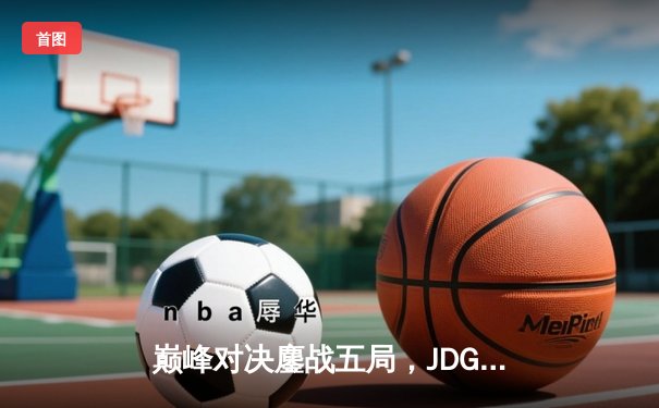 巅峰对决鏖战五局，JDG惊天逆转T1夺得电竞世界杯《英雄联盟》总冠军