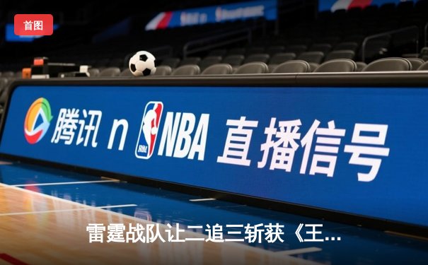 雷霆战队让二追三斩获《王者荣耀》世冠杯总冠军，飞云斩获FMVP